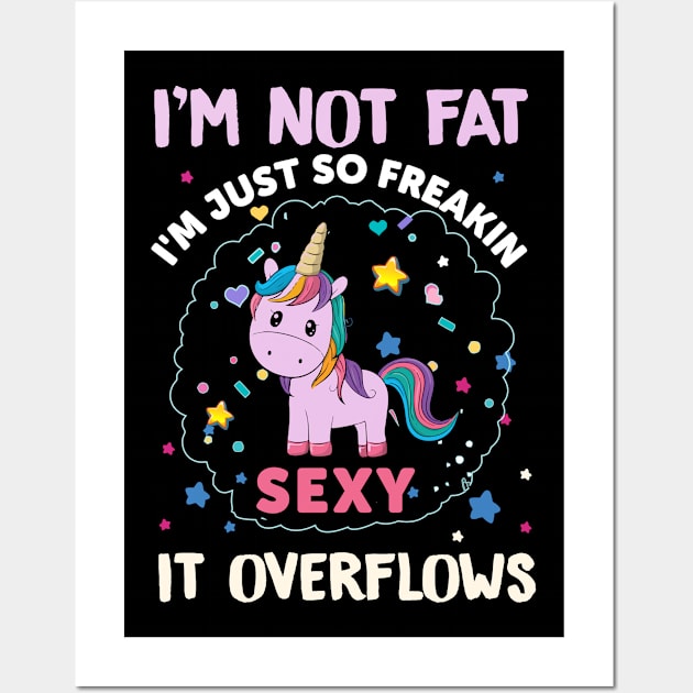 I'm Not Fat I'm Just Freaking Sexy It Overflows Wall Art by Sarcastic Drastic